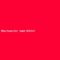 &Uuml;berteuerter Samt-Bikini